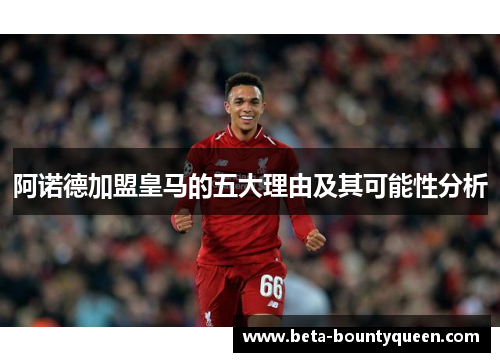 阿诺德加盟皇马的五大理由及其可能性分析